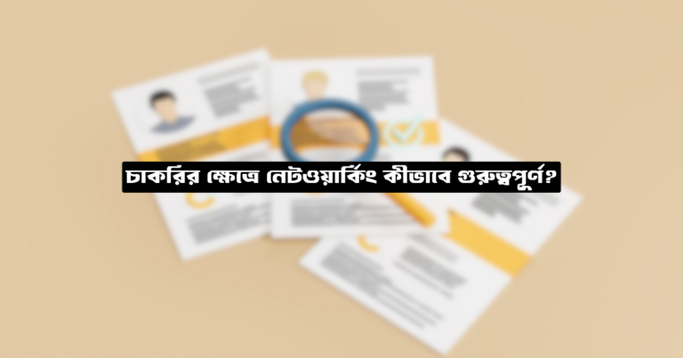 চাকরির ক্ষেত্রে নেটওয়ার্কিং কীভাবে গুরুত্বপূর্ণ