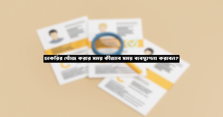 চাকরির খোঁজ করার সময় কীভাবে সময় ব্যবস্থাপনা করবেন